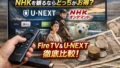 Fire TV StickとU-NEXTでNHKオンデマンドを見る方法 受信料は不要になるのか徹底解説